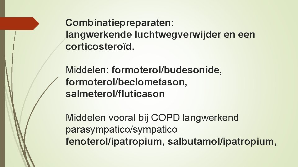 Combinatiepreparaten: langwerkende luchtwegverwijder en een corticosteroïd. Middelen: formoterol/budesonide, formoterol/beclometason, salmeterol/fluticason Middelen vooral bij COPD