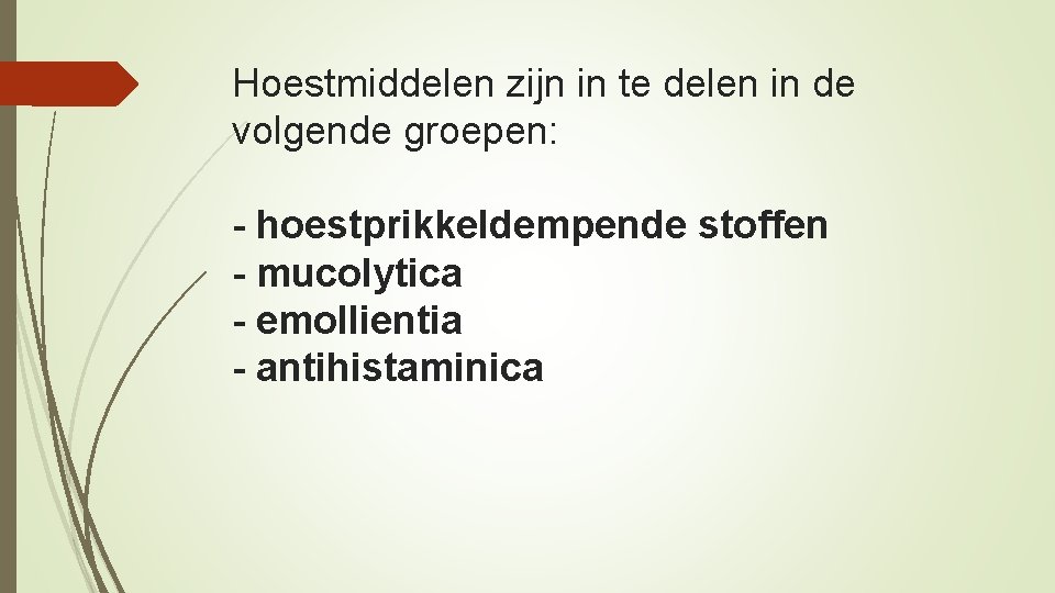 Hoestmiddelen zijn in te delen in de volgende groepen: - hoestprikkeldempende stoffen - mucolytica