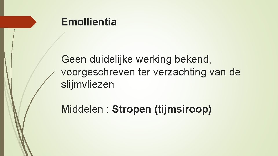 Emollientia Geen duidelijke werking bekend, voorgeschreven ter verzachting van de slijmvliezen Middelen : Stropen