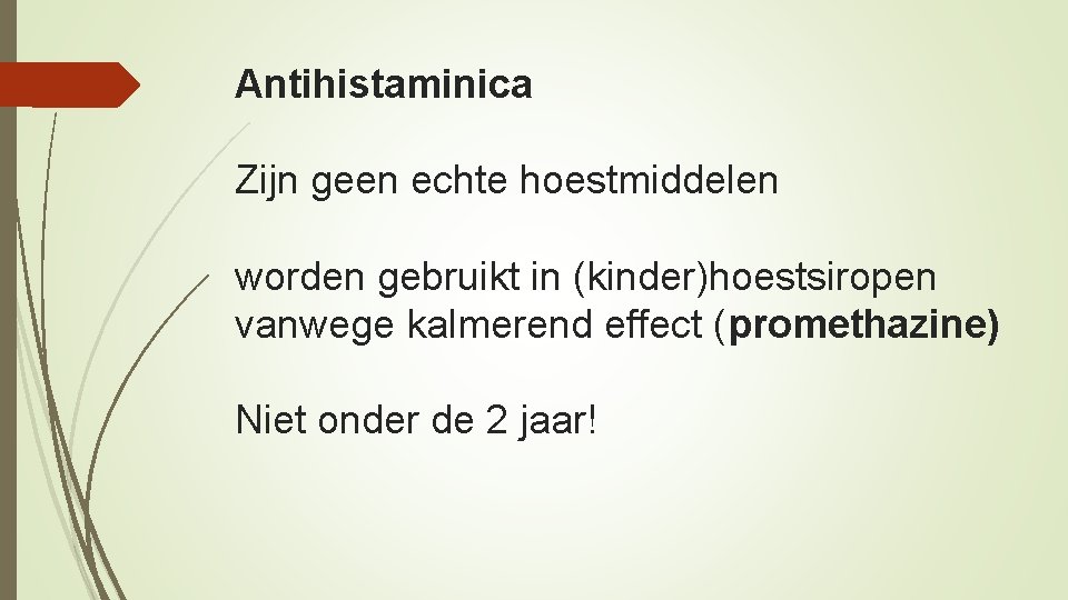 Antihistaminica Zijn geen echte hoestmiddelen worden gebruikt in (kinder)hoestsiropen vanwege kalmerend effect (promethazine) Niet