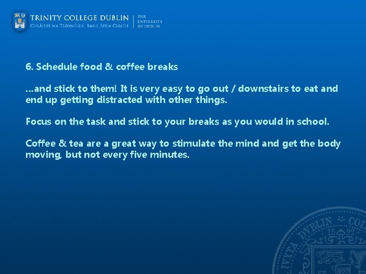 6. Schedule food & coffee breaks …and stick to them! It is very easy