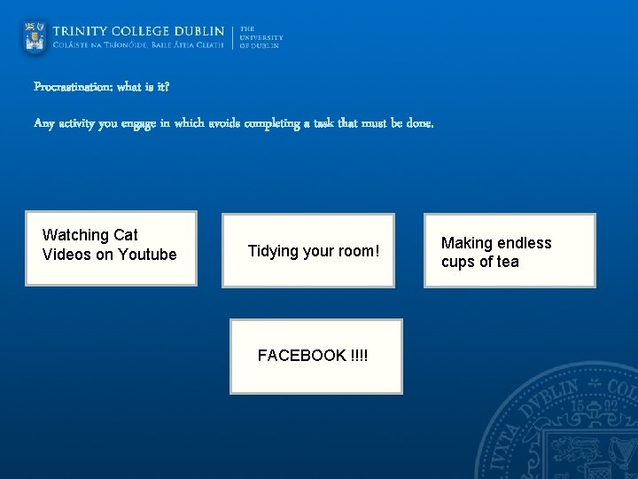 Procrastination: what is it? Any activity you engage in which avoids completing a task