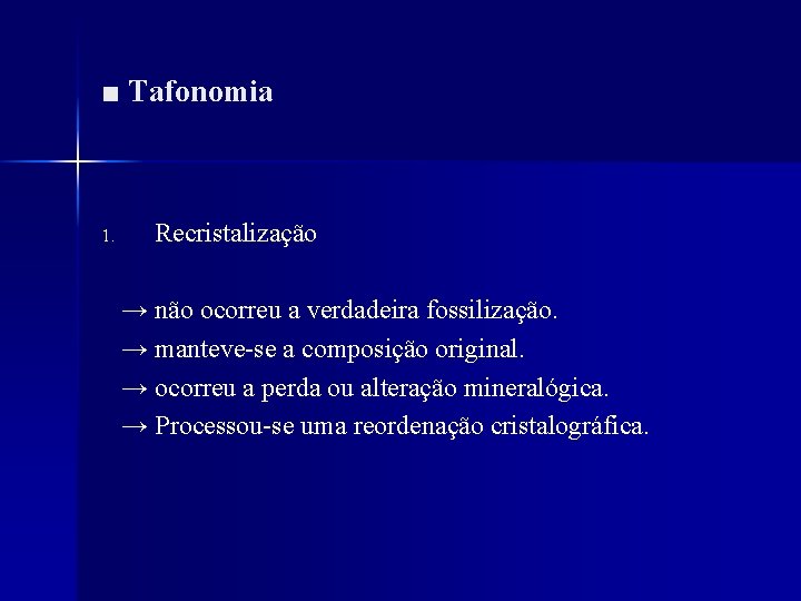 ■ Tafonomia 1. Recristalização → não ocorreu a verdadeira fossilização. → manteve-se a composição
