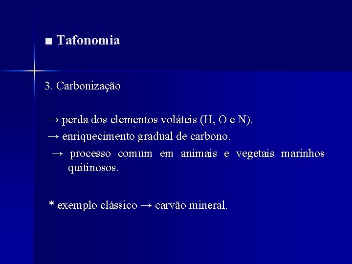 ■ Tafonomia 3. Carbonização → perda dos elementos voláteis (H, O e N). →