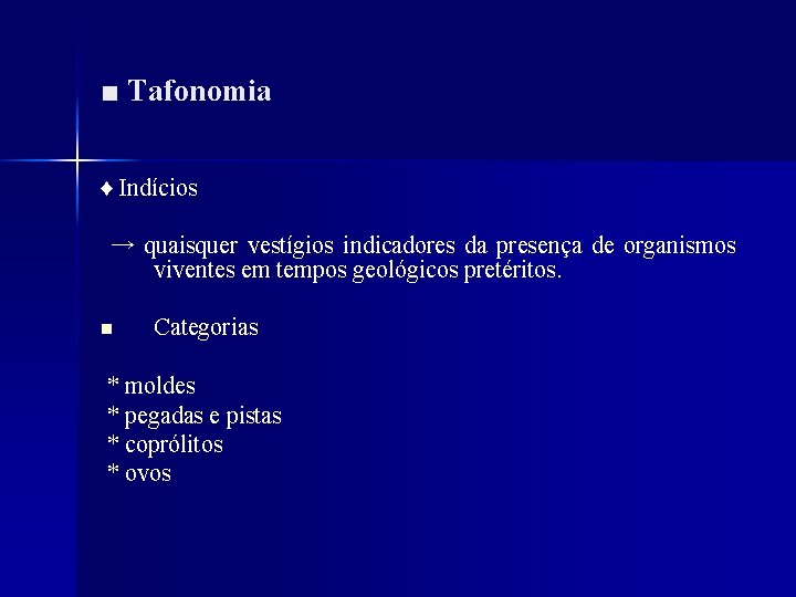 ■ Tafonomia ♦ Indícios → quaisquer vestígios indicadores da presença de organismos viventes em