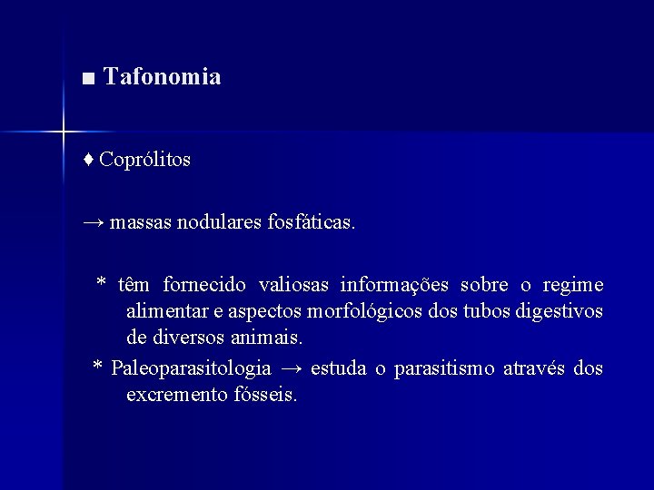 ■ Tafonomia ♦ Coprólitos → massas nodulares fosfáticas. * têm fornecido valiosas informações sobre