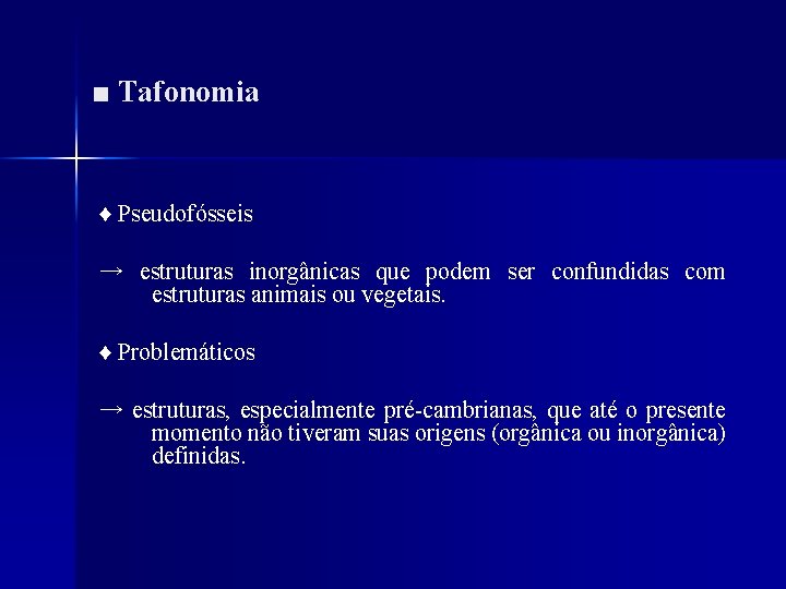 ■ Tafonomia ♦ Pseudofósseis → estruturas inorgânicas que podem ser confundidas com estruturas animais