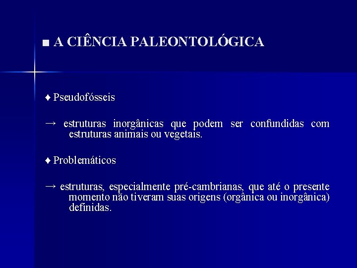 ■ A CIÊNCIA PALEONTOLÓGICA ♦ Pseudofósseis → estruturas inorgânicas que podem ser confundidas com