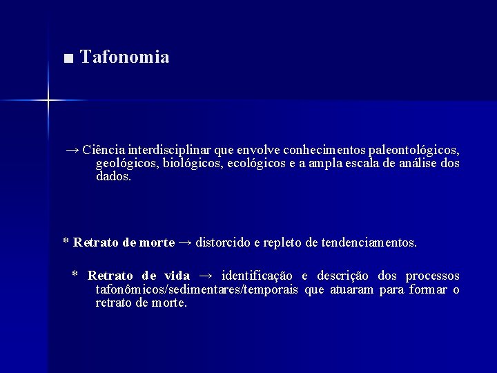 ■ Tafonomia → Ciência interdisciplinar que envolve conhecimentos paleontológicos, geológicos, biológicos, ecológicos e a