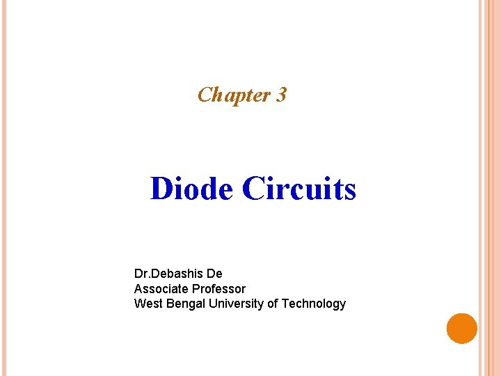 Chapter 3 Diode Circuits Dr. Debashis De Associate Professor West Bengal University of Technology