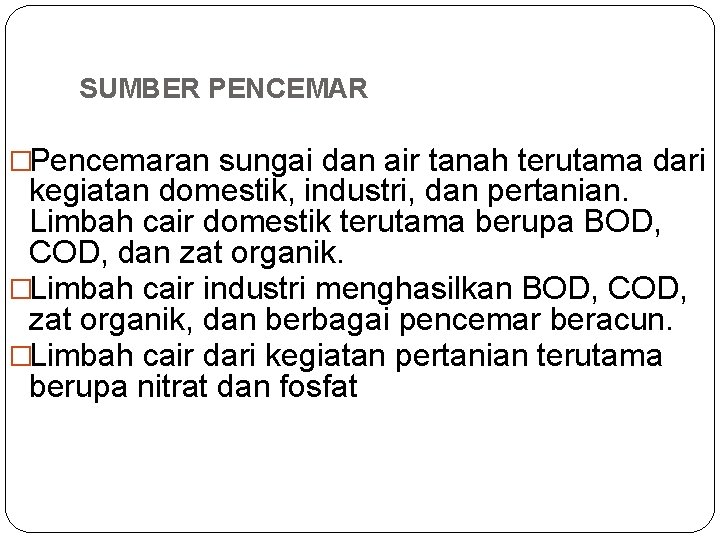 SUMBER PENCEMAR �Pencemaran sungai dan air tanah terutama dari kegiatan domestik, industri, dan pertanian.