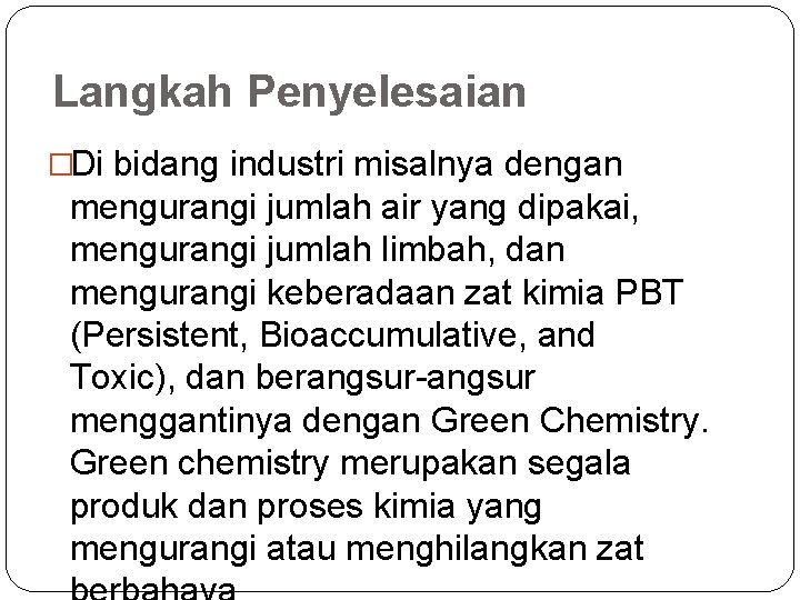 Langkah Penyelesaian �Di bidang industri misalnya dengan mengurangi jumlah air yang dipakai, mengurangi jumlah