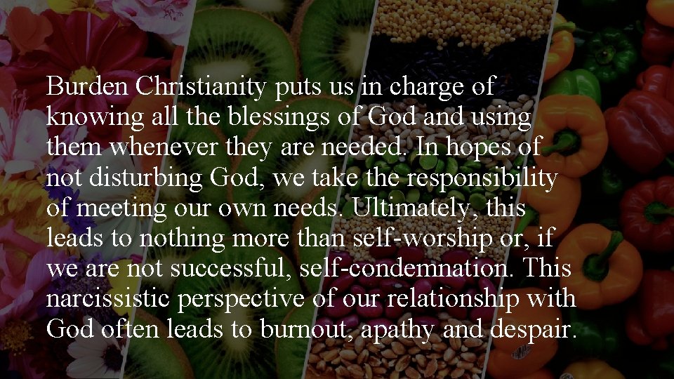 Burden Christianity puts us in charge of knowing all the blessings of God and