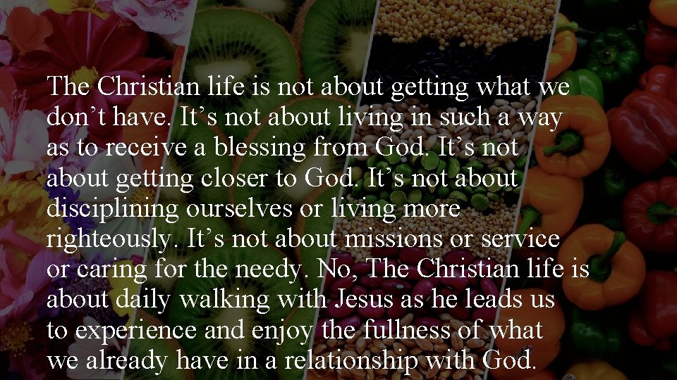 The Christian life is not about getting what we don’t have. It’s not about