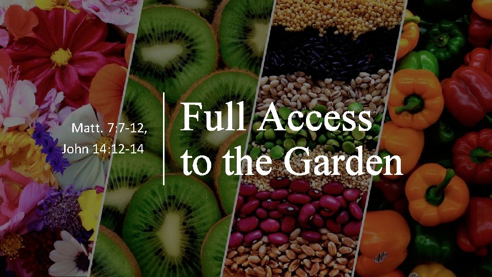 Matt. 7: 7 -12, John 14: 12 -14 Full Access to the Garden 