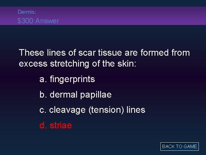 Dermis: $300 Answer These lines of scar tissue are formed from excess stretching of