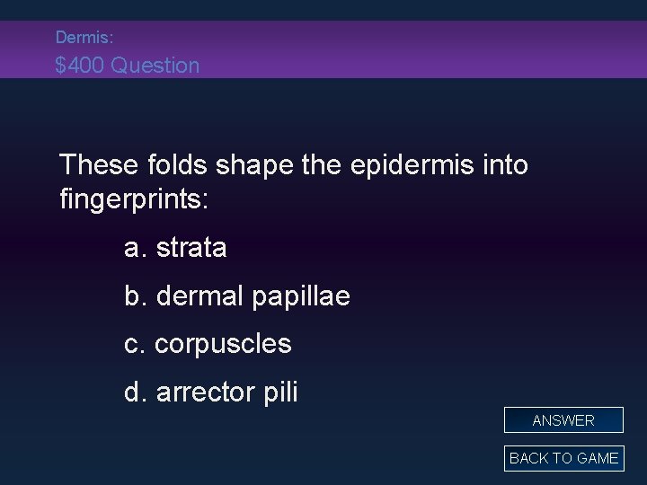 Dermis: $400 Question These folds shape the epidermis into fingerprints: a. strata b. dermal