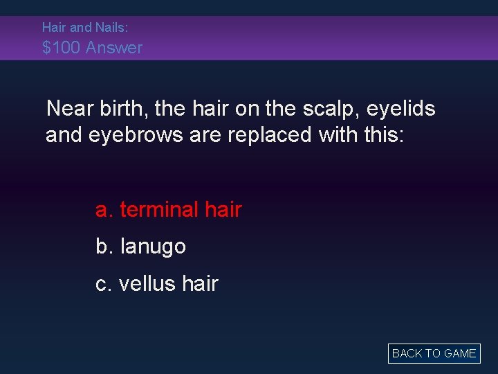 Hair and Nails: $100 Answer Near birth, the hair on the scalp, eyelids and