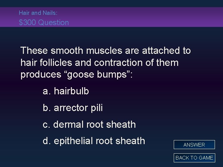 Hair and Nails: $300 Question These smooth muscles are attached to hair follicles and
