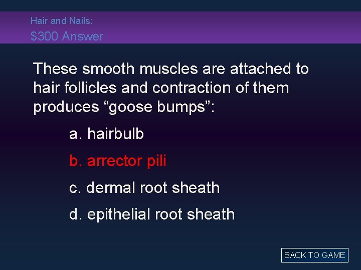 Hair and Nails: $300 Answer These smooth muscles are attached to hair follicles and