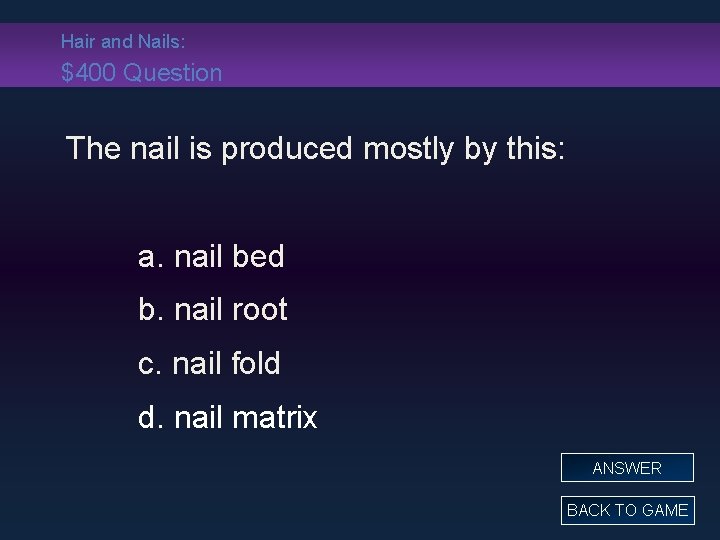 Hair and Nails: $400 Question The nail is produced mostly by this: a. nail