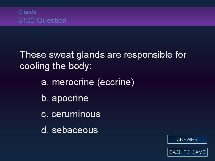 Glands: $100 Question These sweat glands are responsible for cooling the body: a. merocrine