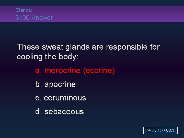 Glands: $100 Answer These sweat glands are responsible for cooling the body: a. merocrine