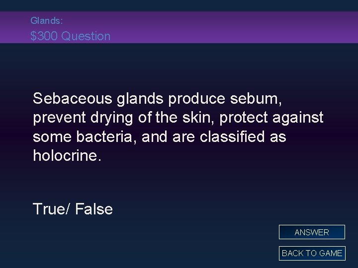 Glands: $300 Question Sebaceous glands produce sebum, prevent drying of the skin, protect against