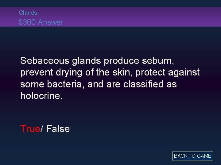 Glands: $300 Answer Sebaceous glands produce sebum, prevent drying of the skin, protect against
