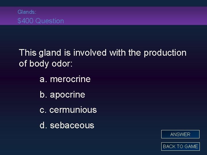 Glands: $400 Question This gland is involved with the production of body odor: a.