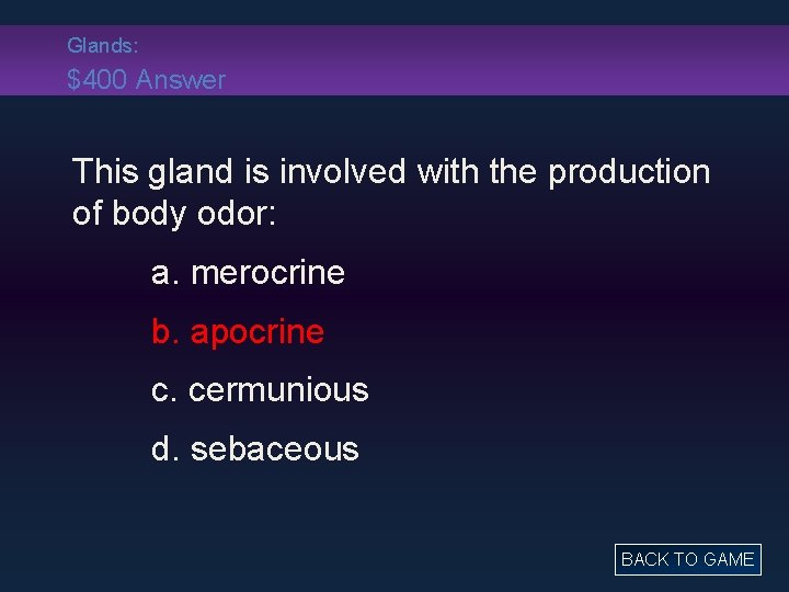 Glands: $400 Answer This gland is involved with the production of body odor: a.