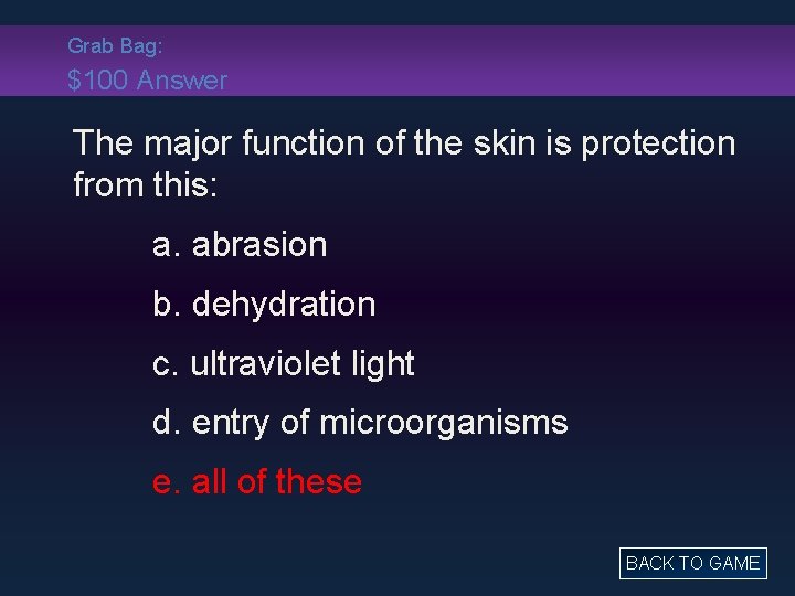 Grab Bag: $100 Answer The major function of the skin is protection from this: