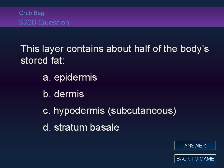 Grab Bag: $200 Question This layer contains about half of the body’s stored fat: