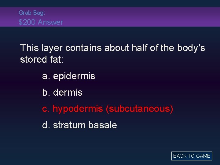 Grab Bag: $200 Answer This layer contains about half of the body’s stored fat:
