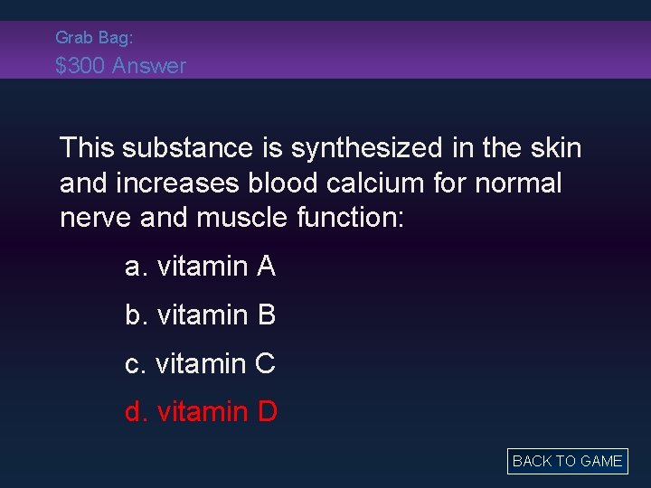 Grab Bag: $300 Answer This substance is synthesized in the skin and increases blood