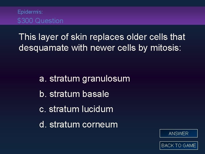 Epidermis: $300 Question This layer of skin replaces older cells that desquamate with newer