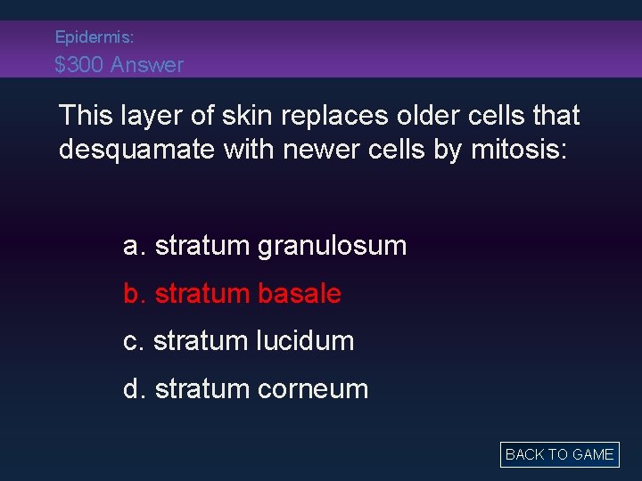 Epidermis: $300 Answer This layer of skin replaces older cells that desquamate with newer