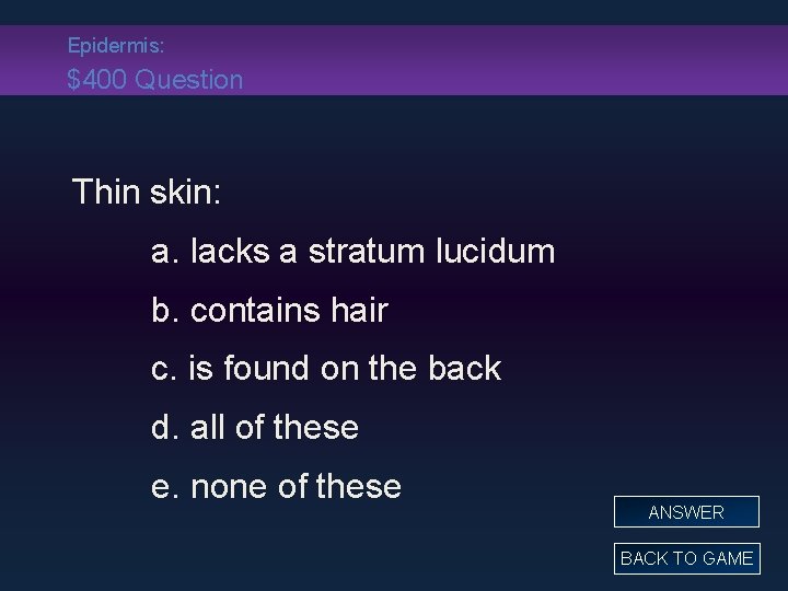 Epidermis: $400 Question Thin skin: a. lacks a stratum lucidum b. contains hair c.
