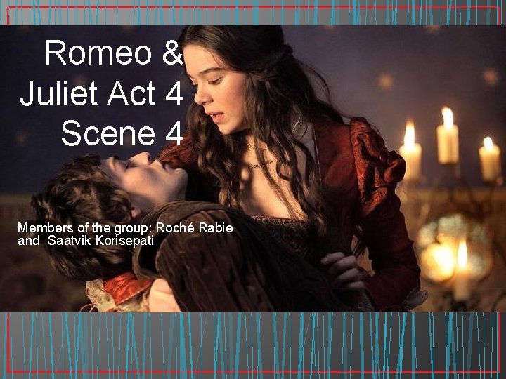 Romeo & Juliet Act 4 Scene 4 Members of the group: Roché Rabie and