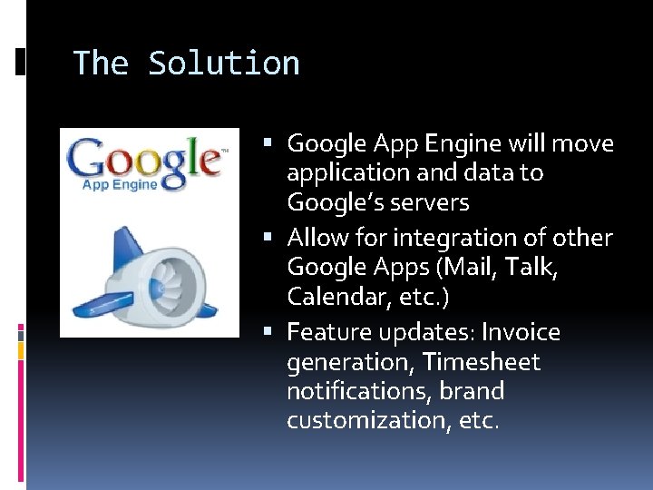 The Solution Google App Engine will move application and data to Google’s servers Allow