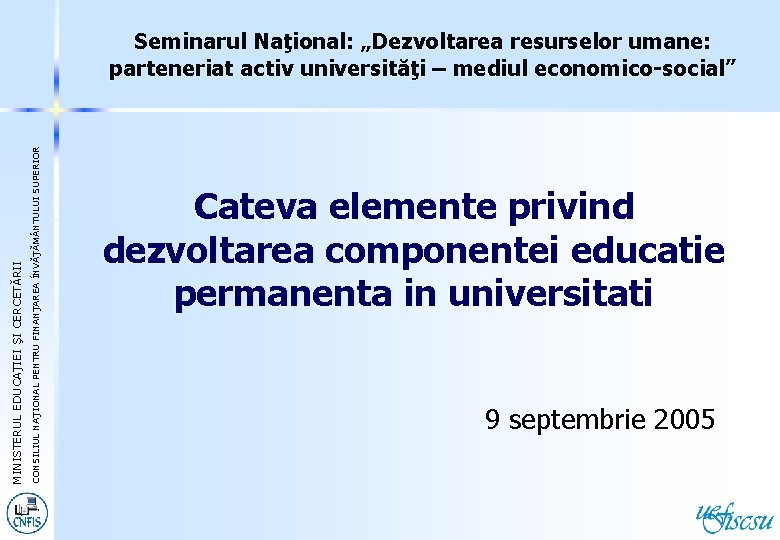 CONSILIUL NAŢIONAL PENTRU FINANŢAREA ÎNVĂŢĂM NTULUI SUPERIOR EDUCAŢIEI ŞI CERCETĂRII MINISTERUL EDUCA Seminarul Naţional: