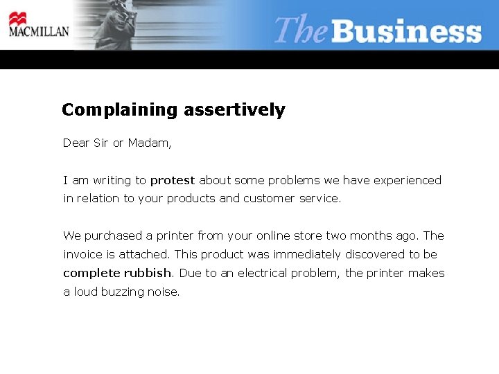 Complaining assertively Dear Sir or Madam, I am writing to protest about some problems