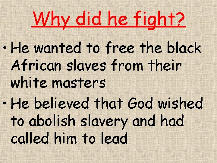 Why did he fight? • He wanted to free the black African slaves from