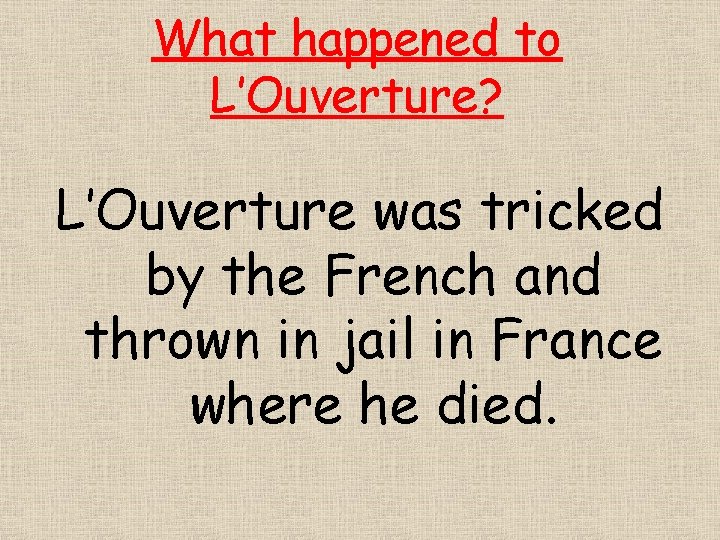 What happened to L’Ouverture? L’Ouverture was tricked by the French and thrown in jail