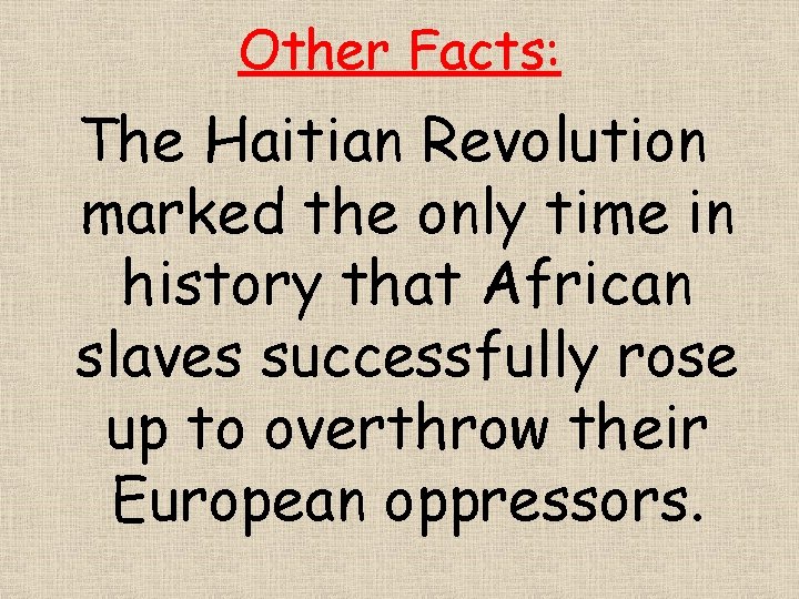 Other Facts: The Haitian Revolution marked the only time in history that African slaves