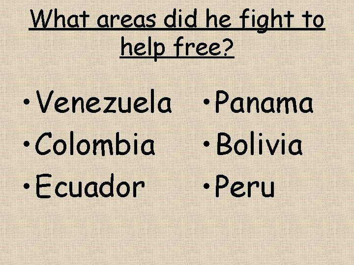 What areas did he fight to help free? • Venezuela • Panama • Colombia