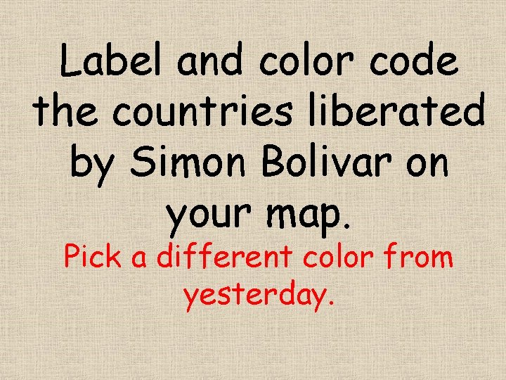 Label and color code the countries liberated by Simon Bolivar on your map. Pick