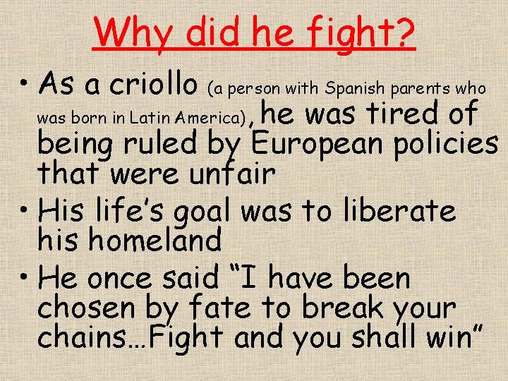 Why did he fight? • As a criollo (a person with Spanish parents who