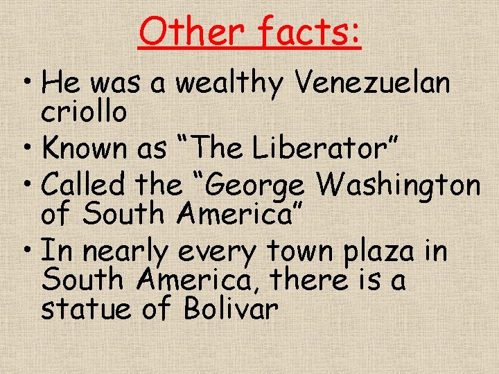 Other facts: • He was a wealthy Venezuelan criollo • Known as “The Liberator”