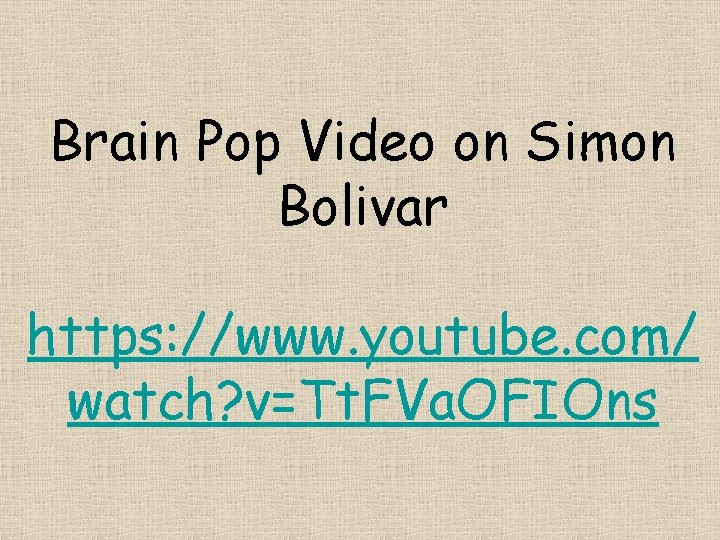 Brain Pop Video on Simon Bolivar https: //www. youtube. com/ watch? v=Tt. FVa. OFIOns